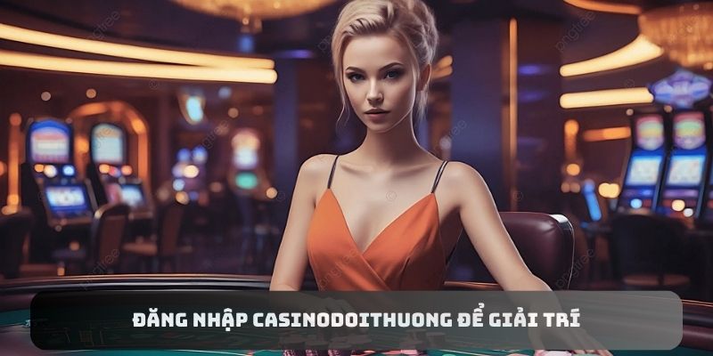 Đăng nhập Casinodoithuong để giải trí