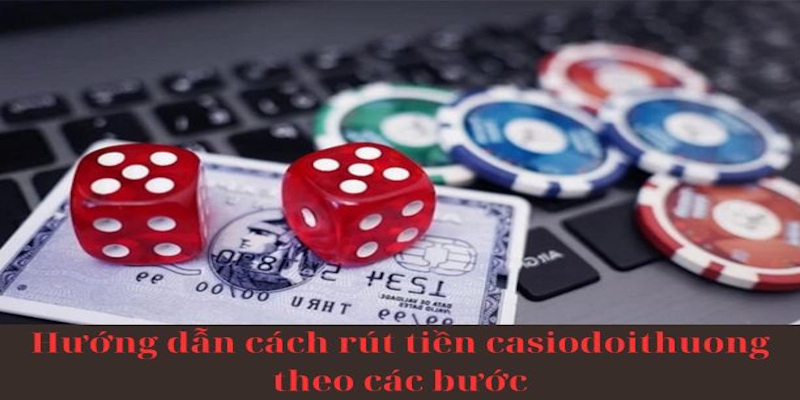 Hướng dẫn cách rút tiền casiodoithuong theo các bước