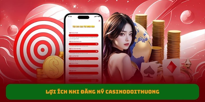 Lợi ích khi đăng ký casinodoithuong